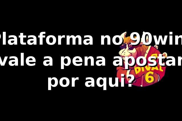 Plataforma no 90win: vale a pena apostar por aqui? 😎